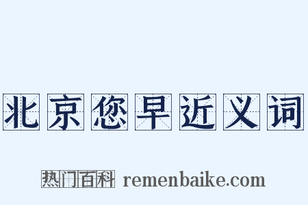 北京您早近义词是什么意思的图片